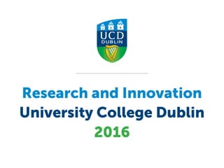 Research and Innovation	
  
University College Dublin 
2016
 