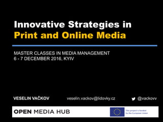 Innovative Strategies in
Print and Online Media
MASTER CLASSES IN MEDIA MANAGEMENT
6 - 7 DECEMBER 2016, KYIV
 