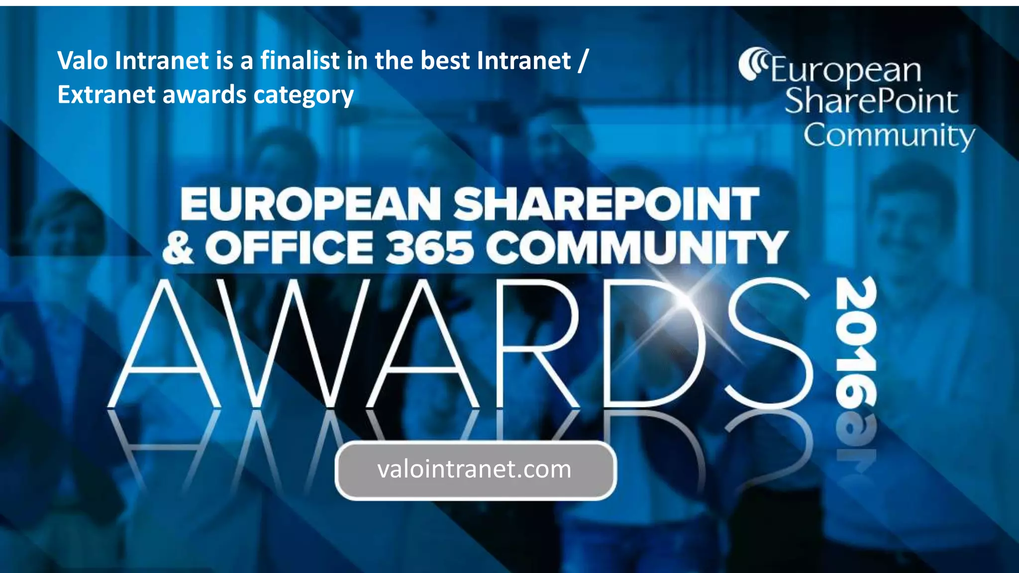 Valo Intranet is a finalist in the best Intranet /
Extranet awards category
valointranet.com
 
