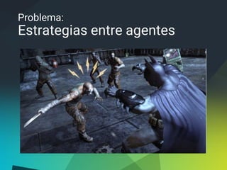 Problema:
Estrategias entre agentes
 