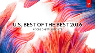 U.S. BEST OF THE BEST 2016
ADOBE DIGITAL INSIGHTS
 