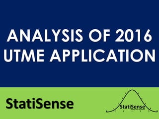 ANALYSIS OF 2016
UTME APPLICATION
StatiSense
 