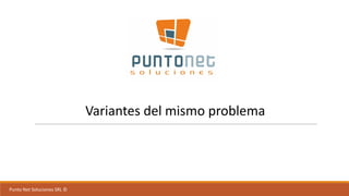 Punto	Net	Soluciones	SRL	©
Variantes	del	mismo	problema
 