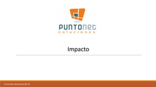 Punto	Net	Soluciones	SRL	©
Impacto
 