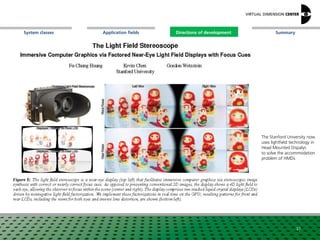 SummaryApplication fieldsSystem classes Directions of development
37
The Stanford University now
uses lightfield technology in
Head Mounted Dispalys
to solve the accommodation
problem of HMDs
Directions of development
 