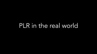 PLR in the real world
 