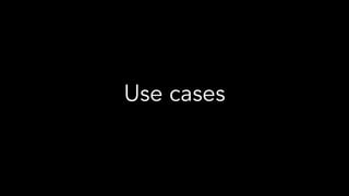 Use cases
 