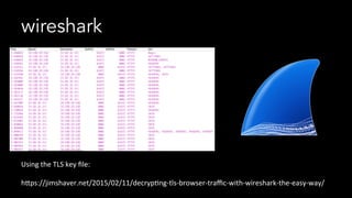 wireshark
Using	the	TLS	key	ﬁle:	
	
h$ps://jimshaver.net/2015/02/11/decrypMng-tls-browser-traﬃc-with-wireshark-the-easy-way/	
 