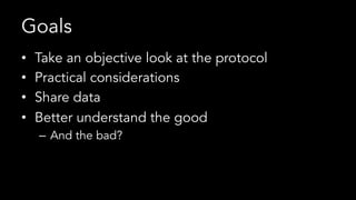 Goals
•  Take an objective look at the protocol
•  Practical considerations
•  Share data
•  Better understand the good
–  And the bad?
 