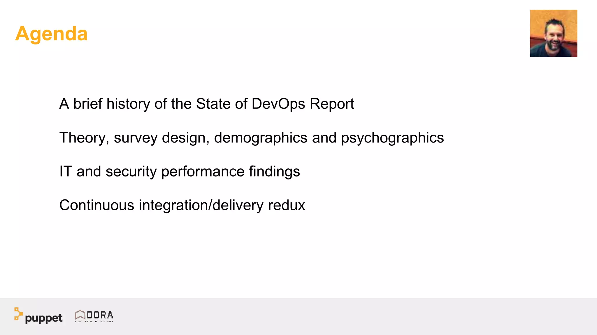Agenda
A brief history of the State of DevOps Report
Theory, survey design, demographics and psychographics
IT and security performance findings
Continuous integration/delivery redux
 