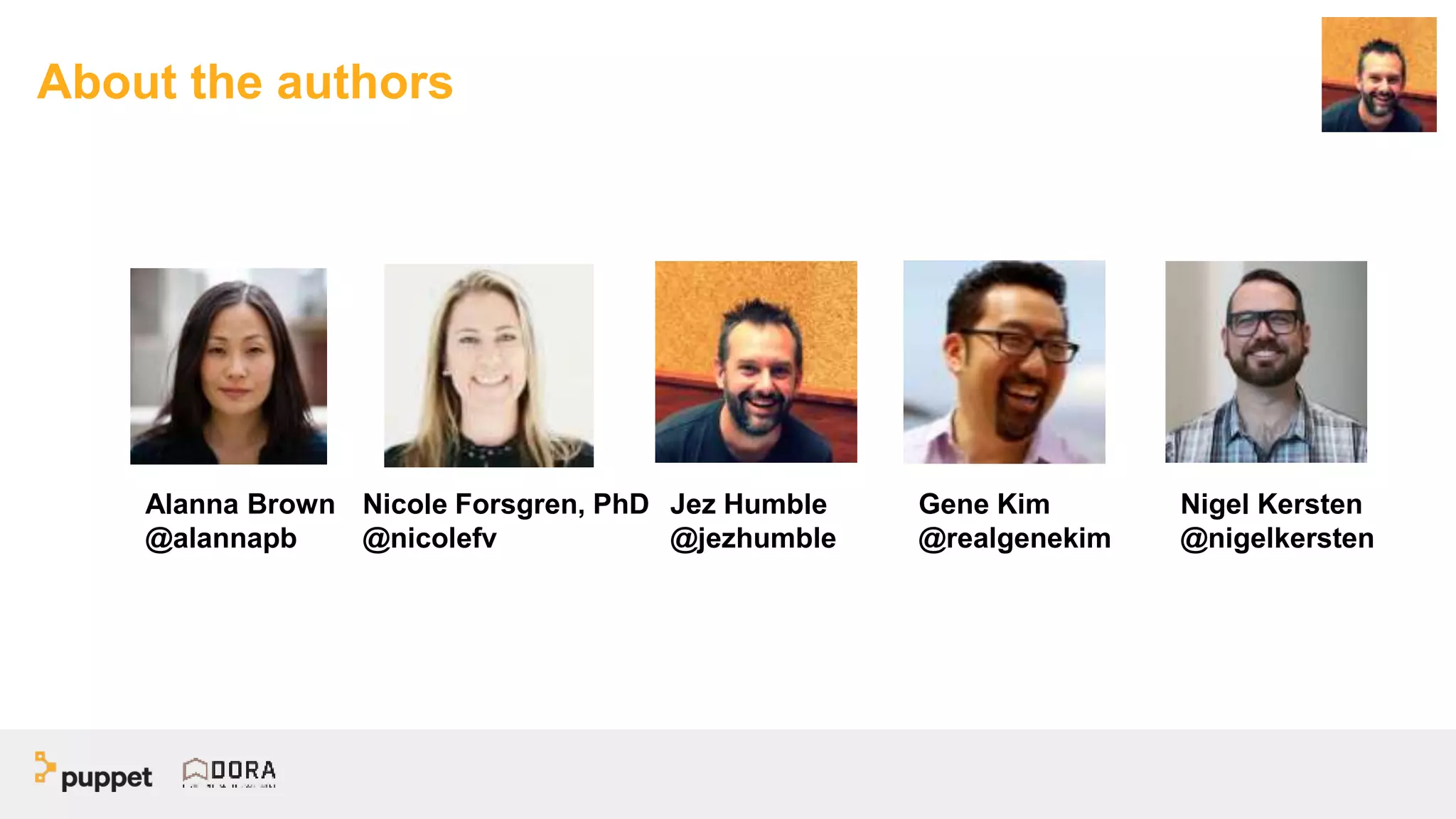About the authors
Alanna Brown
@alannapb
Nicole Forsgren, PhD
@nicolefv
Jez Humble
@jezhumble
Nigel Kersten
@nigelkersten
Gene Kim
@realgenekim
 