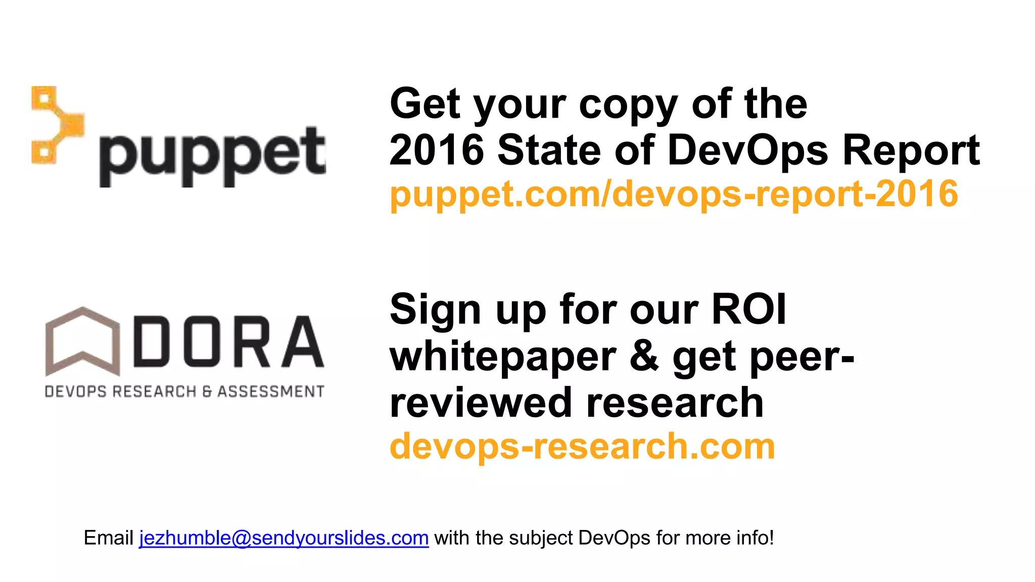 Get your copy of the
2016 State of DevOps Report
puppet.com/devops-report-2016
Sign up for our ROI
whitepaper & get peer-
reviewed research
devops-research.com
Email jezhumble@sendyourslides.com with the subject DevOps for more info!
 