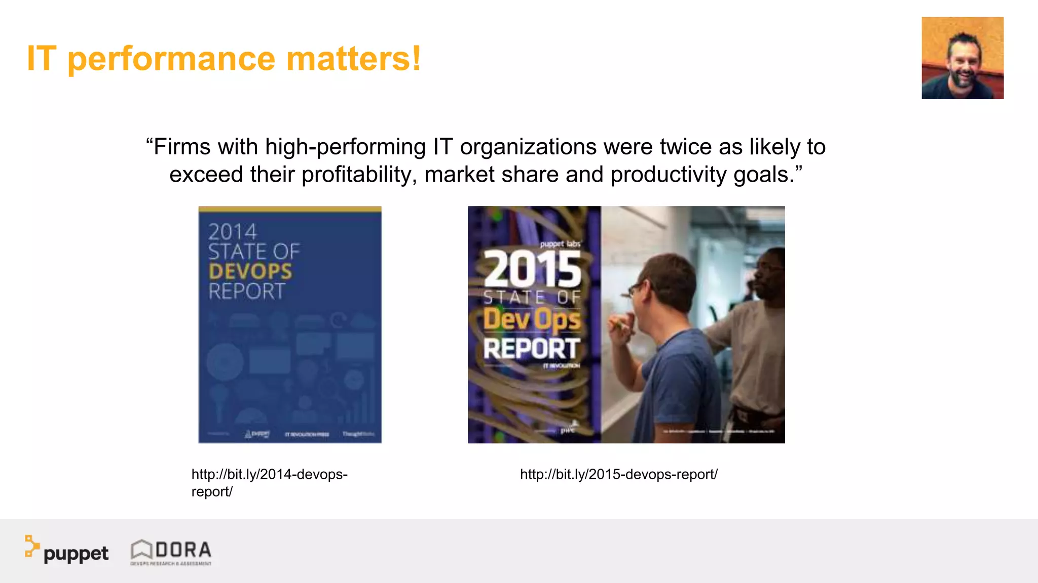 IT performance matters!
“Firms with high-performing IT organizations were twice as likely to
exceed their profitability, market share and productivity goals.”
http://bit.ly/2015-devops-report/http://bit.ly/2014-devops-
report/
 