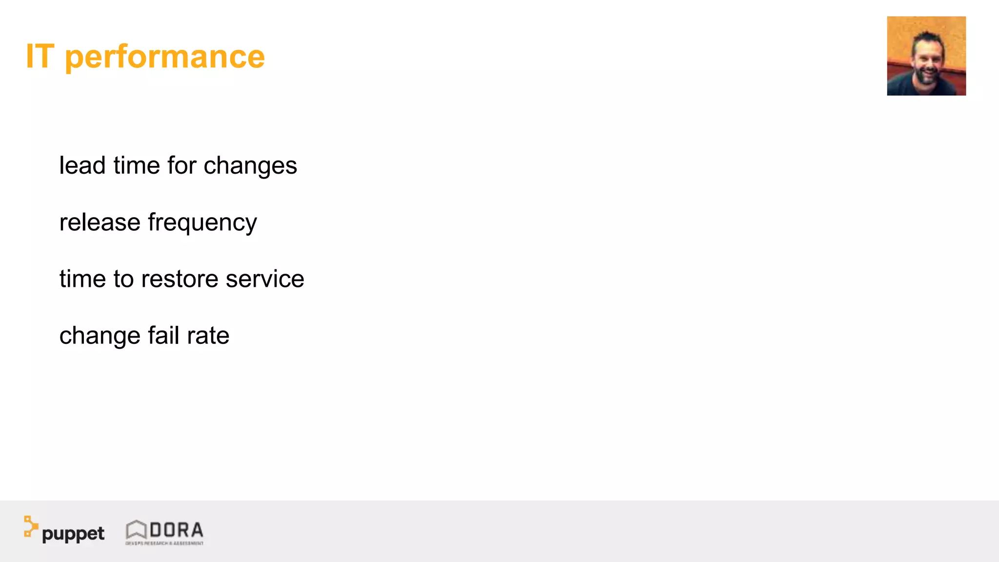 IT performance
lead time for changes
release frequency
time to restore service
change fail rate
 
