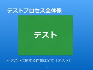 テストプロセス全体像
• テストに関する作業は全て「テスト」
7
テスト
 
