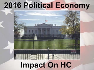 2016 Political Economy
Impact On HC
 