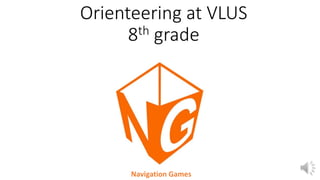 Orienteering at VLUS
8th grade
Navigation Games
 