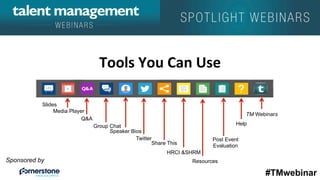 #TMwebinar
Sponsored by
Tools	
  You	
  Can	
  Use	
  
Resources
HRCI &SHRM
TM Webinars
Speaker Bios
Media Player
Q&A
Slid...