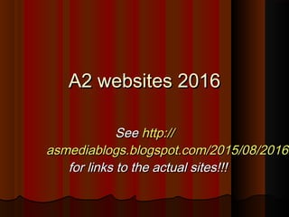 A2 websites 2016A2 websites 2016
SeeSee http://http://
asmediablogs.blogspot.com/2015/08/2016-asmediablogs.blogspot.com/2015/08/2016-
for links to the actual sites!!!for links to the actual sites!!!
 