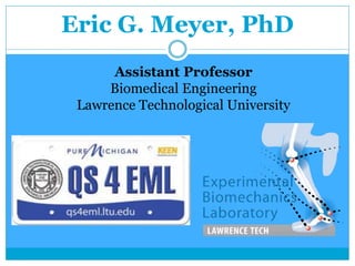 Eric G. Meyer, PhD
Assistant Professor
Biomedical Engineering
Lawrence Technological University
 