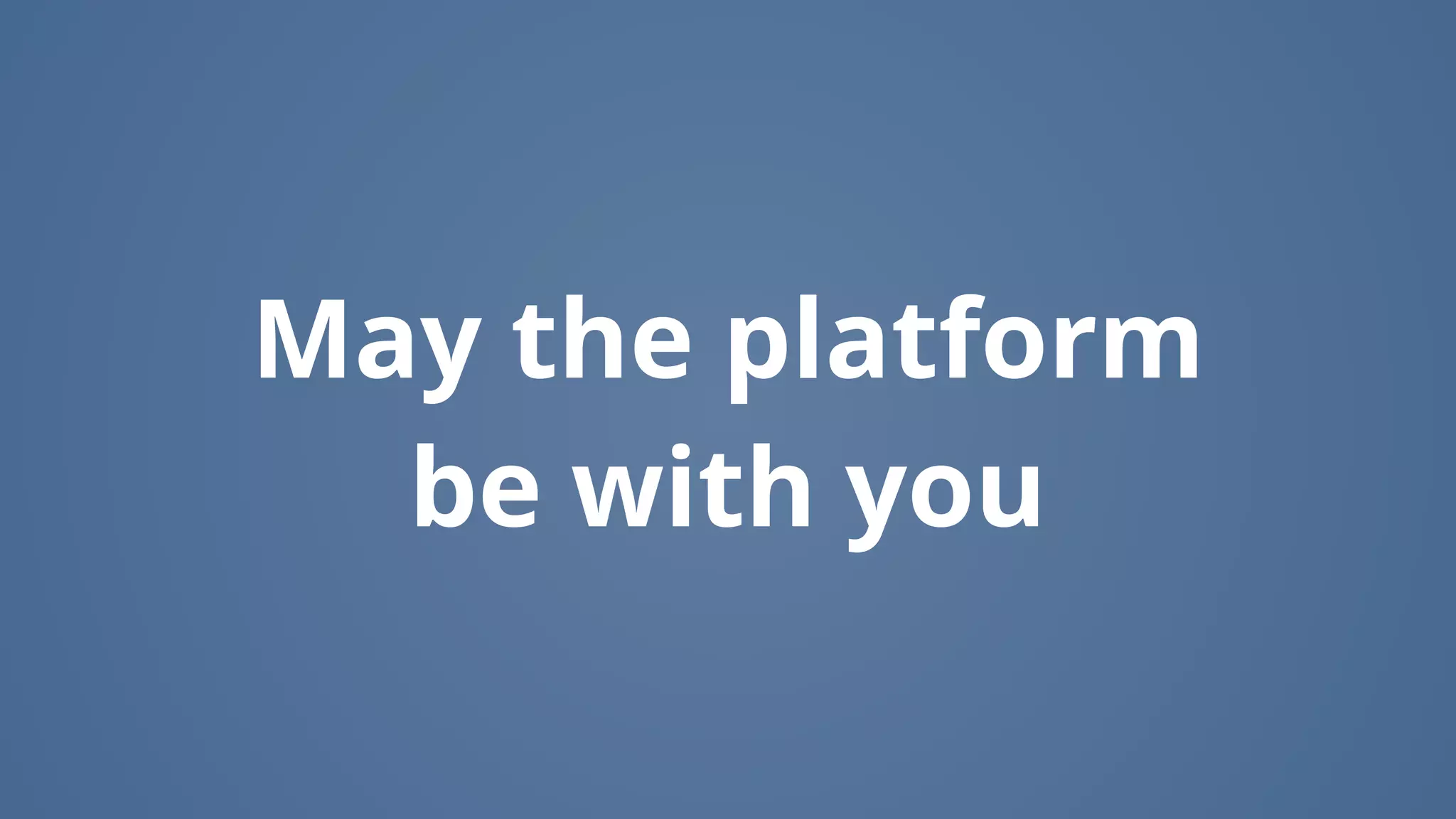 May the platform
be with you