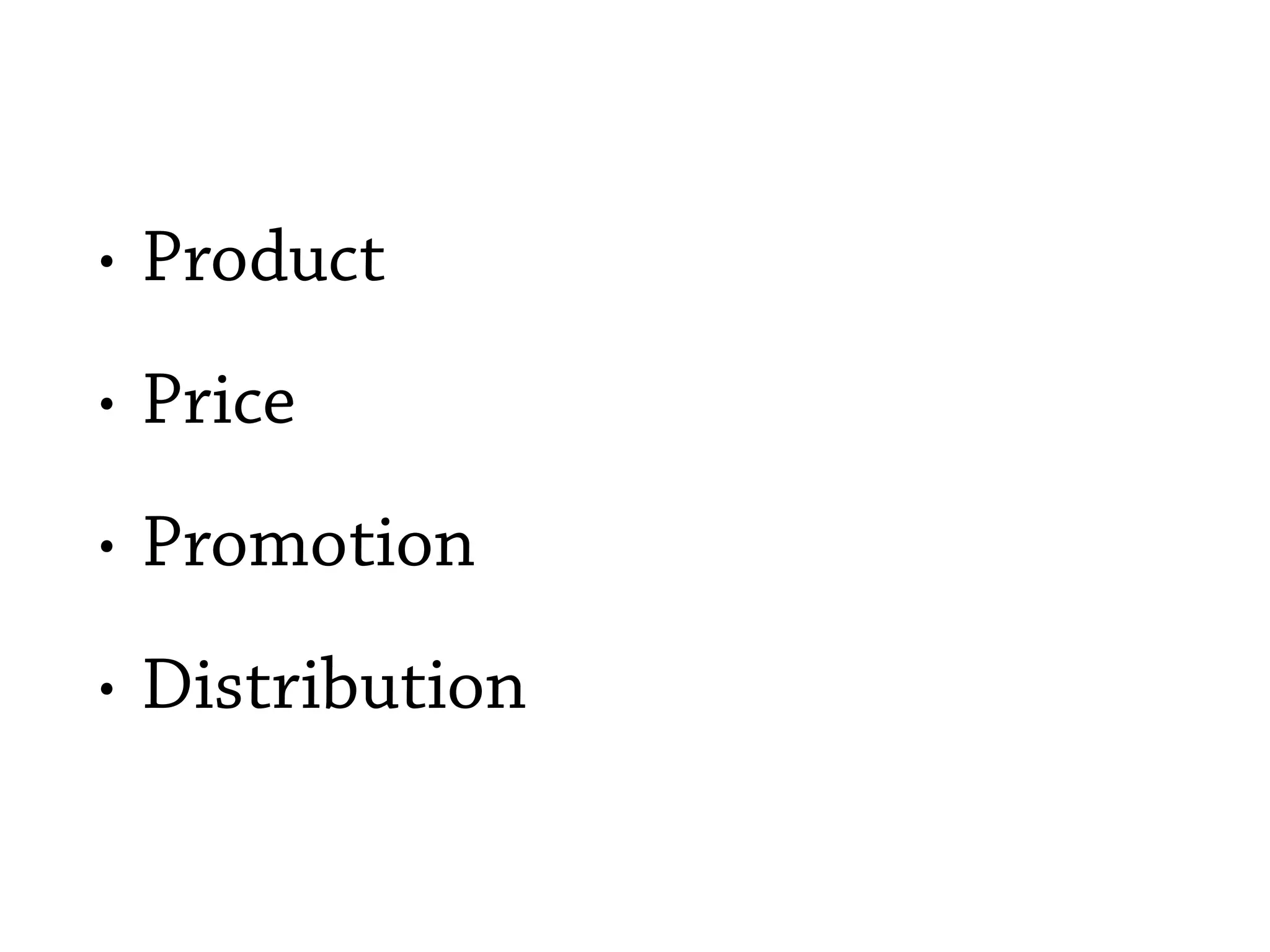 • Product
• Price
• Promotion
• Distribution
 