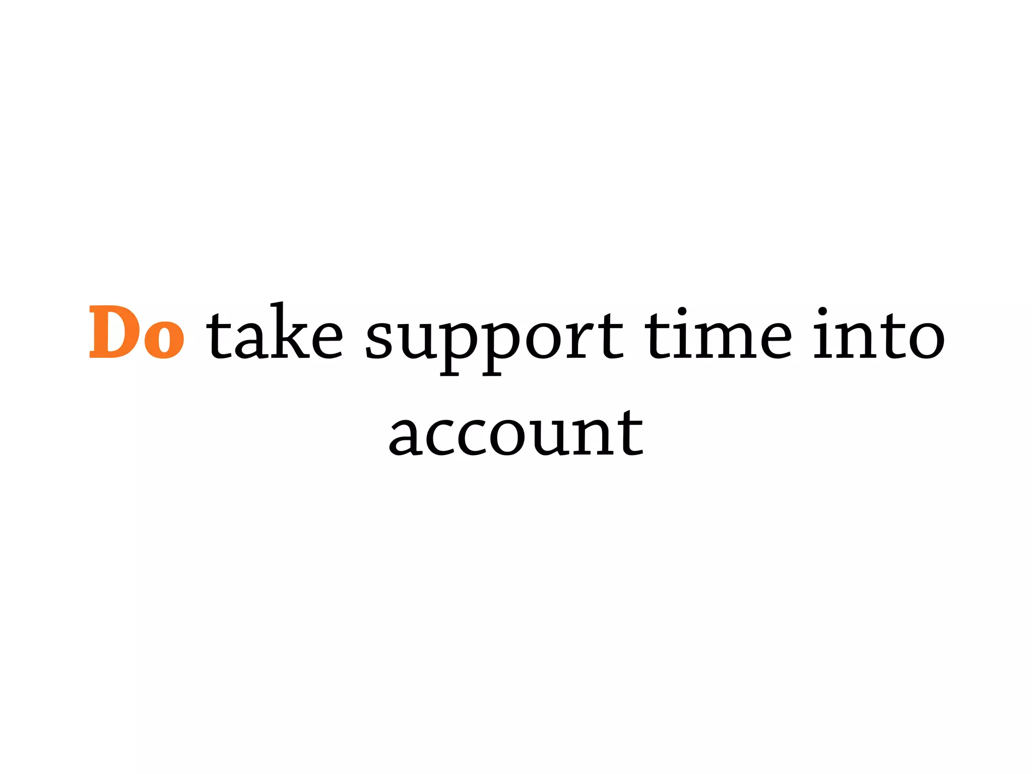 Do take support time into
account
 