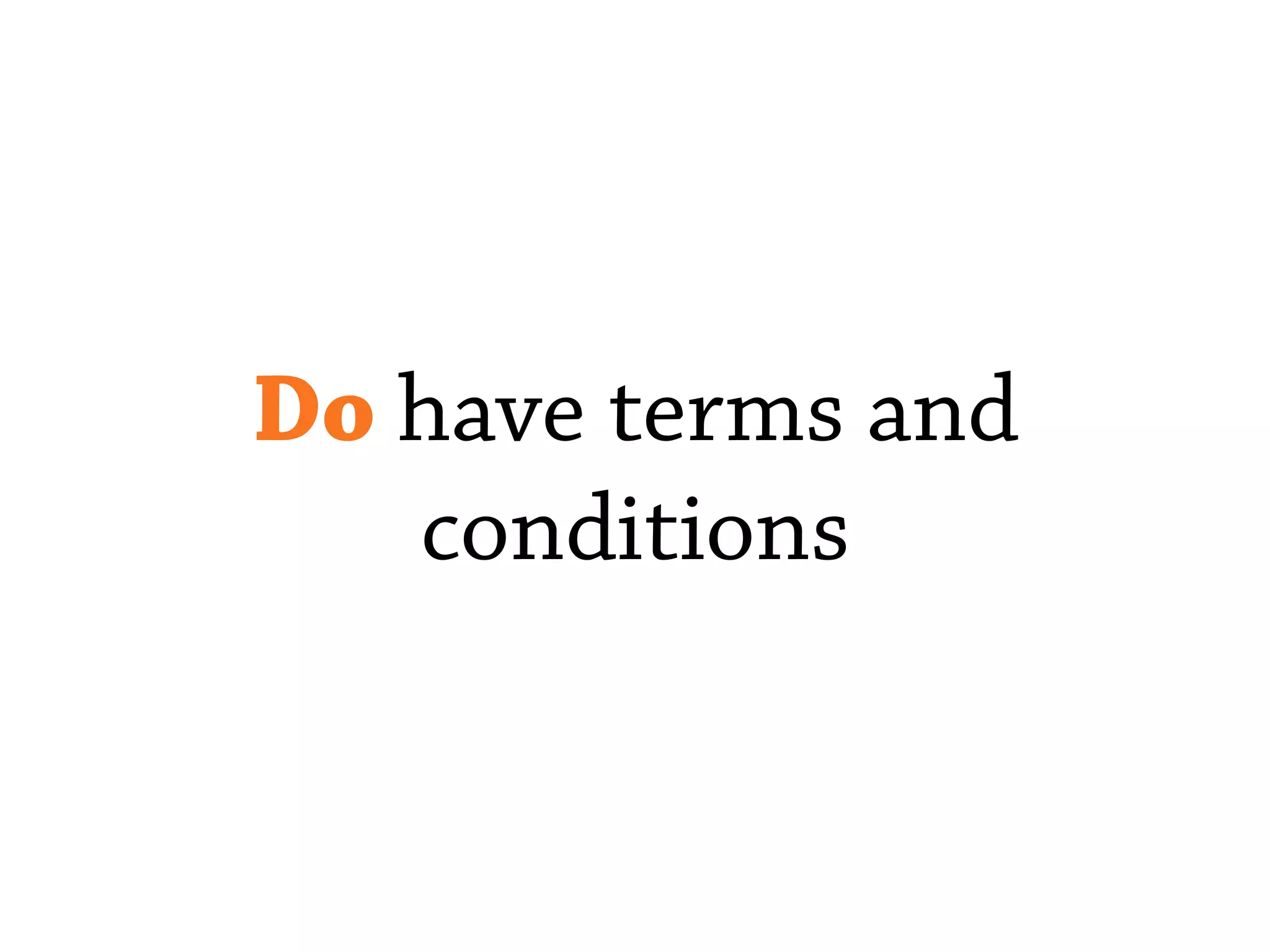 Do have terms and
conditions
 