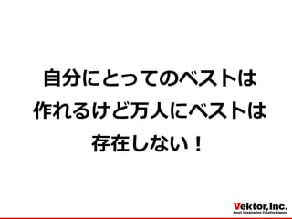 ⾃自分にとってのベストは
作れるけど万⼈人にベストは
存在しない！
 