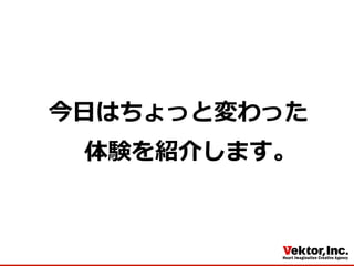 今⽇日はちょっと変わった
体験を紹介します。
 