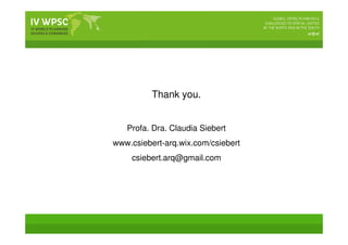 Thank you.
Profa. Dra. Claudia Siebert
www.csiebert-arq.wix.com/csiebert
csiebert.arq@gmail.com
 