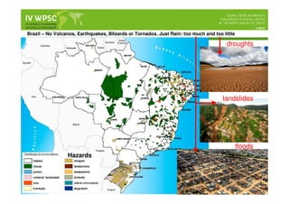 Brazil – No Volcanos, Earthquakes, Blizards or Tornados. Just Rain: too much and too little
droughts
landslides
floods
Hazards
 
