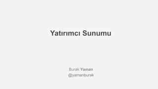 Yatırımcı Sunumu
Burak Yaman
@yamanburak
 