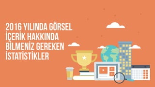 2016 yılında Görsel
İçerİk Hakkında
Bİlmenİz Gereken
İstatİstİkler
 