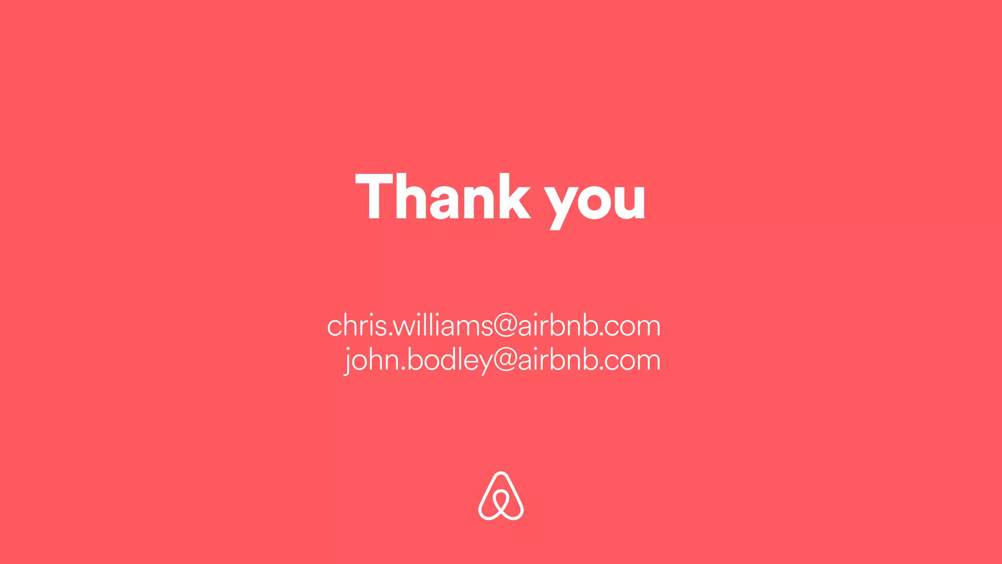 Thank you
john.bodley@airbnb.com
chris.williams@airbnb.com
 