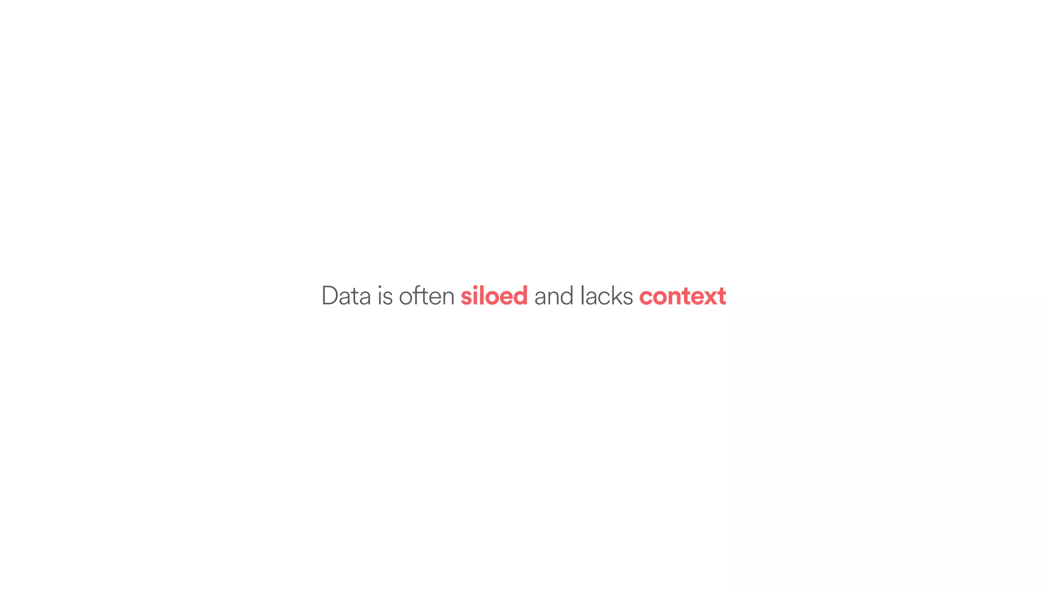 Data is often siloed and lacks context
 