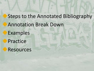 Steps to the Annotated Bibliography
Annotation Break Down
Examples
Practice
Resources
 
