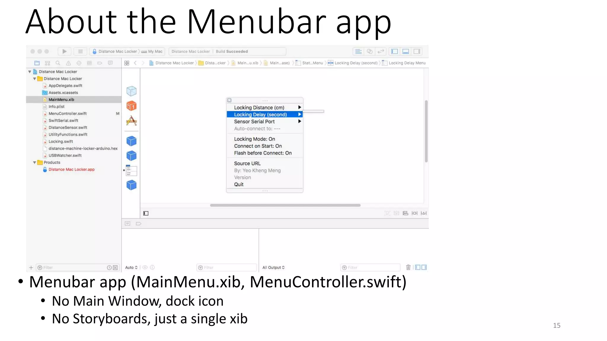 About the Menubar app
• Menubar app (MainMenu.xib, MenuController.swift)
• No Main Window, dock icon
• No Storyboards, just a single xib 15
 