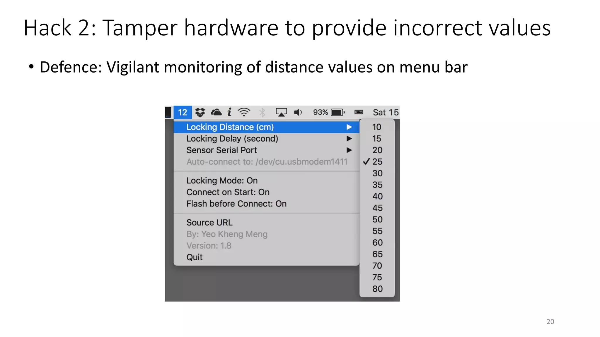 Hack 2: Tamper hardware to provide incorrect values
• Defence: Vigilant monitoring of distance values on menu bar
20
 