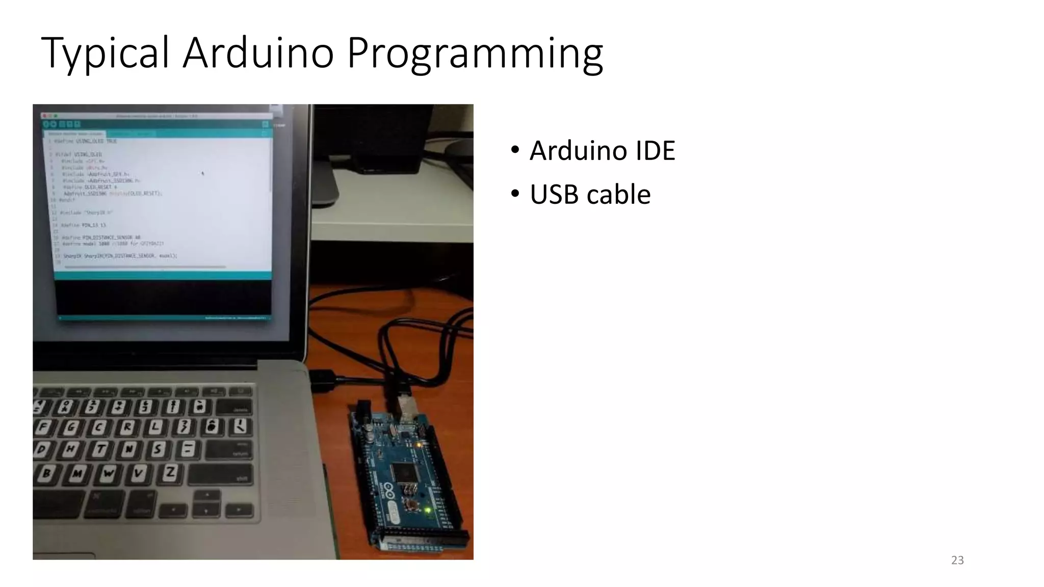 Typical Arduino Programming
• Arduino IDE
• USB cable
23
 