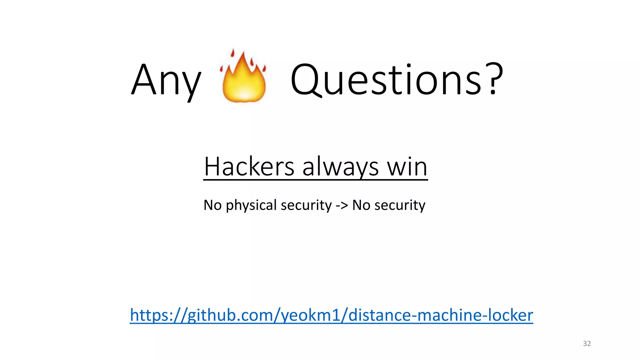 Hackers always win
32
No physical security -> No security
Any Questions?
https://github.com/yeokm1/distance-machine-locker
 