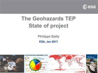 ESA UNCLASSIFIED – For Official Use
ESA, Jan 2017
The Geohazards TEP
State of project
Philippe Bally
 