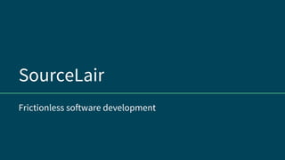 SourceLair
Frictionless software development
 