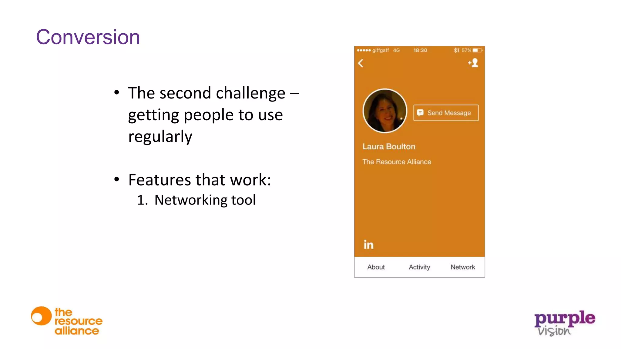 • The second challenge –
getting people to use
regularly
• Features that work:
1. Networking tool
Conversion
 