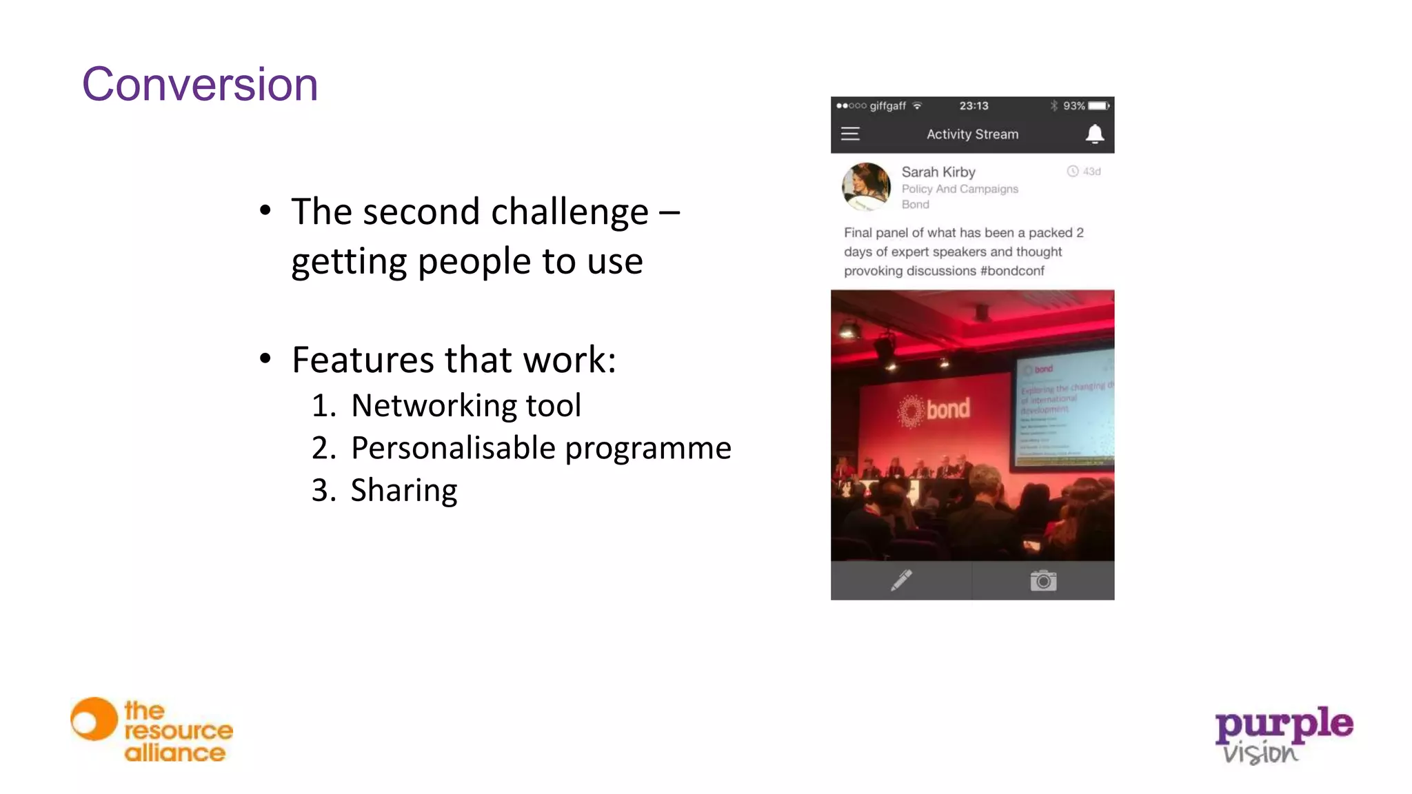 • The second challenge –
getting people to use
• Features that work:
1. Networking tool
2. Personalisable programme
3. Sharing
Conversion
 