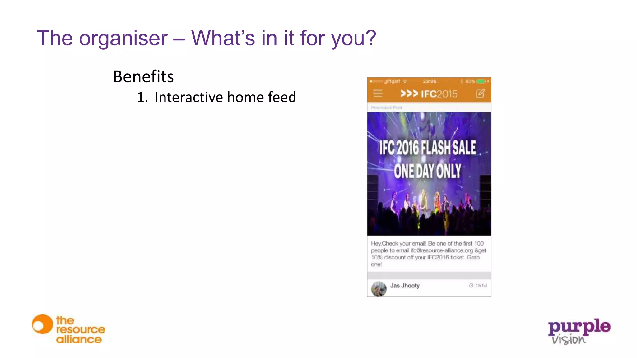 Benefits
1. Interactive home feed
The organiser – What’s in it for you?
 