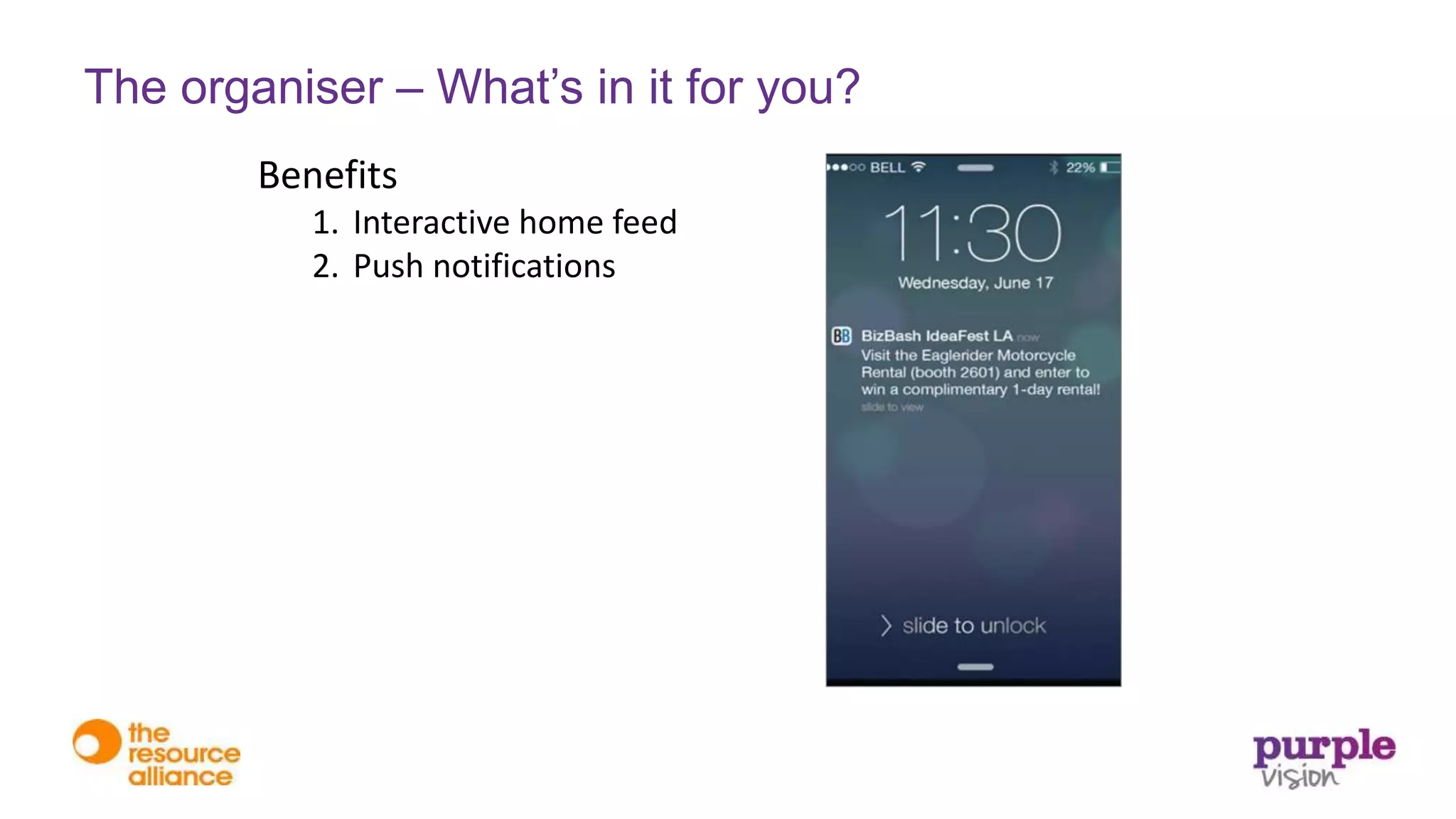 Benefits
1. Interactive home feed
2. Push notifications
The organiser – What’s in it for you?
 