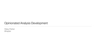 Opinionated Analysis Development
Hilary Parker

@hspter
 