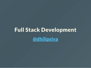 Full Stack Development
@dhilipsiva
 
