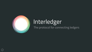 Interledger
The protocol for connecting ledgers
 